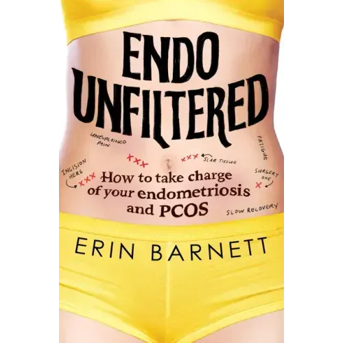 Endo Unfiltered: How to Take Charge of Your Endometriosis and Pcos