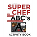 Super Chef ABC's: According To Cooking, Activity Book