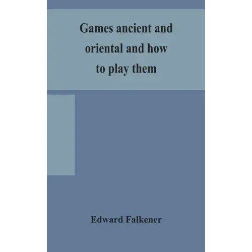Games ancient and oriental and how to play them, being the games of the ancient Egyptians, the Hiera Gramme of the Greeks, the Ludus Latrunculorum of