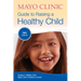 Mayo Clinic Guide to Raising a Healthy Child