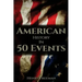 American History in 50 Events: (Battle of Yorktown, Spanish American War, Roaring Twenties, Railroad History, George Washington, Gilded Age)