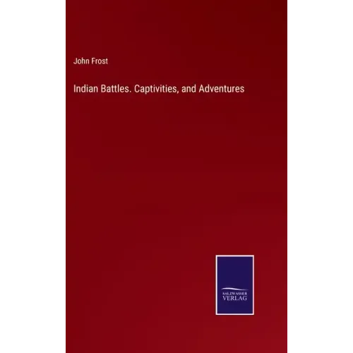 Indian Battles. Captivities, and Adventures