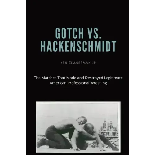 Gotch vs. Hackenscmidt: The Matches That Made and Destroyed Legitimate American Professional Wrestling