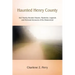 Haunted Henry County: And Nearby Hoosier Haunts. Mysteries, Legends and Personal Accounts of the Paranormal
