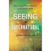 Seeing the Supernatural: How to Sense, Discern and Battle in the Spiritual Realm