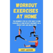 Workout Exercises at Home: The Beginner's Step-by-Step Guide to Doing Exercises at Home without Equipment for a Perfect Body and Healthy Life