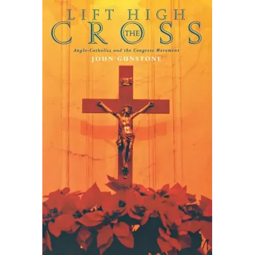 Lift High the Cross: Anglo-Catholics and the Congress Movement