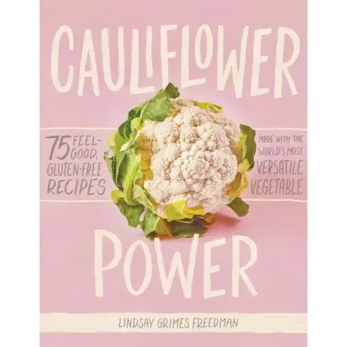 Cauliflower Power: 75 Feel-Good, Gluten-Free Recipes Made with the World's Most Versatile Vegetable