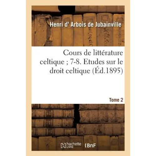 Cours de Littérature Celtique 7-8. Etudes Sur Le Droit Celtique. Tome 2 - Paperback