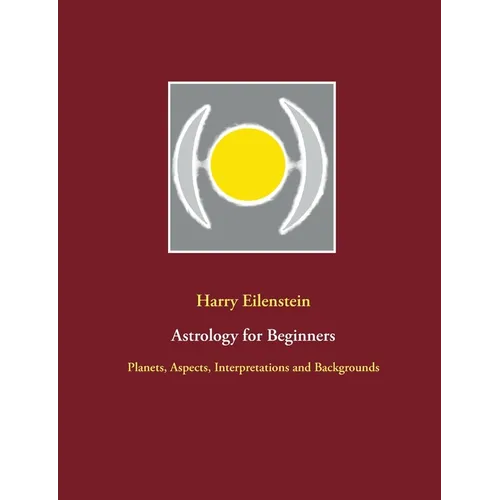 Astrology for Beginners: Planets, Aspects, Interpretations and Backgrounds