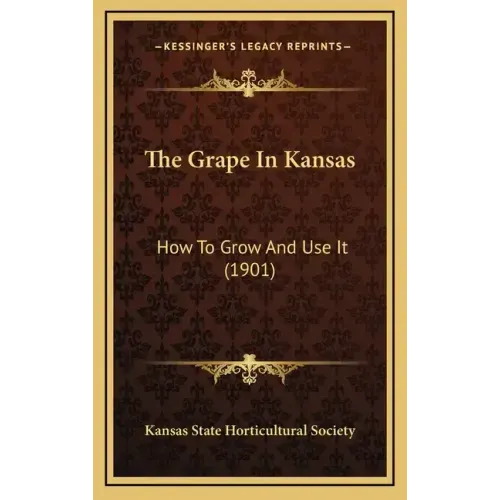 The Grape in Kansas: How to Grow and Use It (1901)