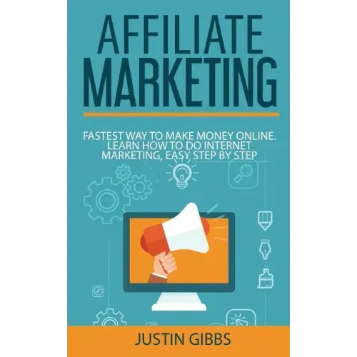 Affiliate Marketing: Fastest Way to Make Money Online. Learn How to do Internet Marketing, Easy Step by Step