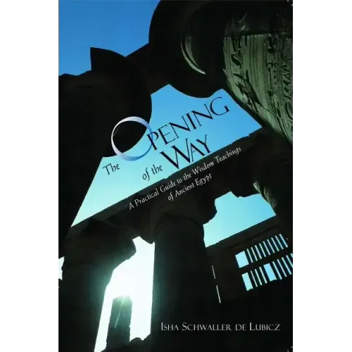 The Opening of the Way: A Practical Guide to the Wisdom Teachings of Ancient Egypt