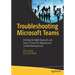 Troubleshooting Microsoft Teams: Enlisting the Right Approach and Tools in Teams for Mapping and Troubleshooting Issues