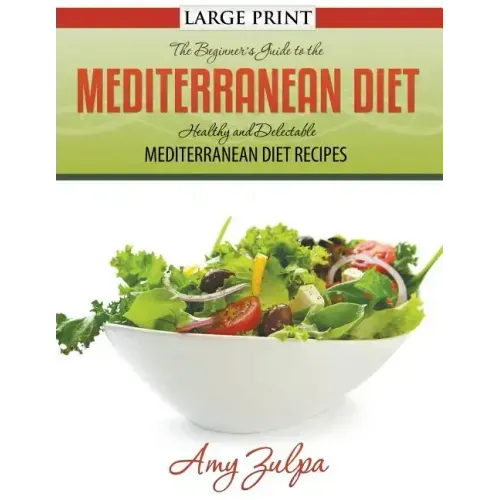 The Beginner's Guide to the Mediterranean Diet: Healthy and Delectable Mediterranean Diet Recipes