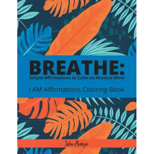 Breathe: Simple Affirmations to Calm an Anxious Mind: I AM Affirmation Coloring Book
