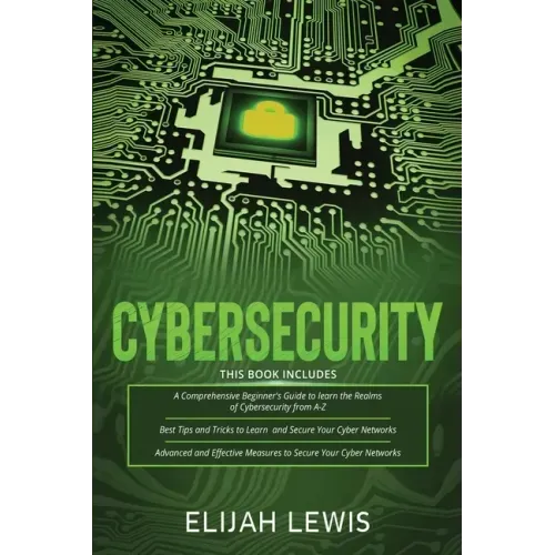 Cybersecurity: 3 in 1- Beginner's Guide+ Tips and tricks+ Advanced and Effective measures to secure your Cyber Networks