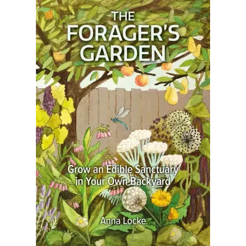 The Forager's Garden: Grow an Edible Sanctuary in Your Own Backyard