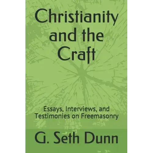 Christianity and the Craft: Essays, Interviews, and Testimonies on Freemasonry