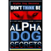 Alpha Dog Secrets Don't Think, BE: Alpha Dog Training Secrets How to Become Alpha Dog