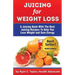 Juicing For Weight Loss - A Juicing Book With The Best Juicing Recipes To Help You Lose Weight And Gain Energy