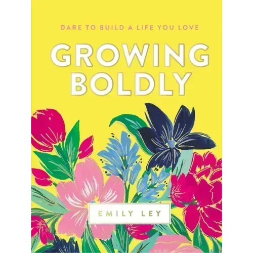 Growing Boldly: Dare to Build a Life You Love