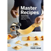Master Recipes: A Step-By-Step Guide to Cooking Like a Pro