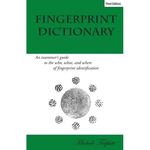 Fingerprint Dictionary: An examiner's guide to the who, what, and where of fingerprint identification