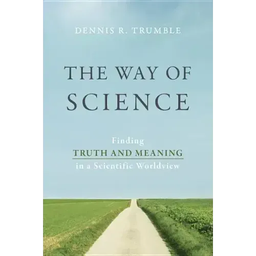 The Way of Science: Finding Truth and Meaning in a Scientific Worldview