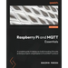 Raspberry Pi and MQTT Essentials: A complete guide to helping you build innovative full-scale prototype projects using Raspberry Pi and MQTT protocol