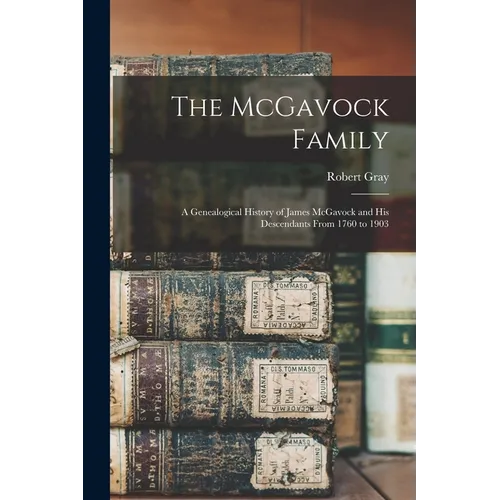 The McGavock Family: A Genealogical History of James McGavock and His Descendants From 1760 to 1903