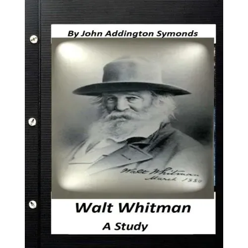 Walt Whitman: a study. By John Addington Symonds