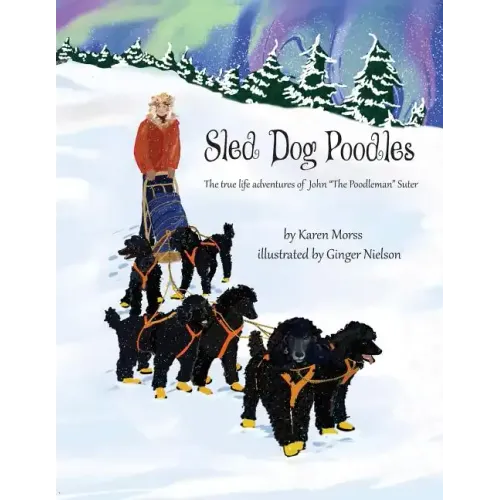 Sled Dog Poodles: The True Life Adventures of John "the Poodleman" Suter