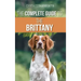 The Complete Guide to the Brittany: Selecting, Preparing For, Feeding, Socializing, Commands, Field Work Training, and Loving Your New Brittany Spanie
