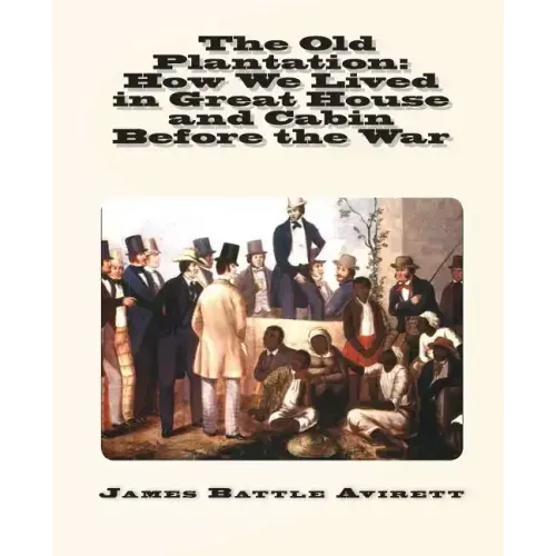 The Old Plantation: How We Lived in Great House and Cabin Before the War