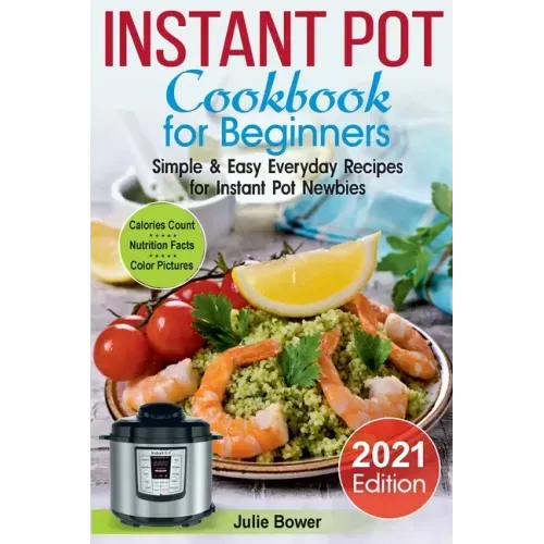 Instant Pot Cookbook for Beginners: Simple and Easy Everyday Recipes for Instant Pot Newbies