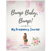 Bump Baby, Bump! My Pregnancy Journal: Proudly Present This Charming And Lovingly Designed Book To Capture Every Precious Moment Of Your And Your Baby