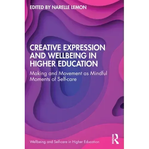 Creative Expression and Wellbeing in Higher Education: Making and Movement as Mindful Moments of Self-Care
