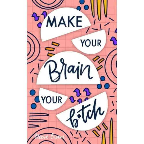 Make Your Brain Your B*tch: Mental Toughness Secrets To Rewire Your Mindset To Be Resilient And Relentless, Have Self Confidence In Everything You