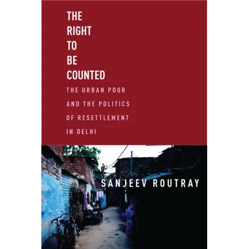 The Right to Be Counted: The Urban Poor and the Politics of Resettlement in Delhi