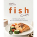 Heart-Healthy Fish Recipes: Cooking Light & Healthy with Low-Cholesterol Fish Dishes