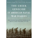 The Greek Genocide in American Naval War Diaries: Naval Commanders Report and Protest Death Marches and Massacres in Turkey's Pontus Region, 1921-1922