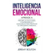 Inteligencia Emocional: Aprende a Percibir Emociones, Entender Emociones, Y Dirigir Emociones Para Mejorar Su Crecimiento Personal