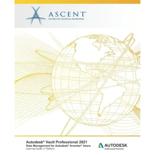 Autodesk Vault Professional 2021: Data Management for Autodesk Inventor Users: Autodesk Authorized Publisher