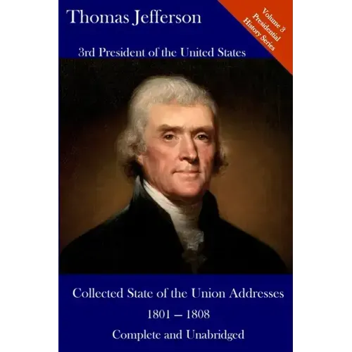 Thomas Jefferson: Collected State of the Union Addresses 1801 - 1808: Volume 3 of the Del Lume Executive History Series