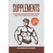 Supplements: The Ultimate Supplement Guide For Men: Health, Fitness, Bodybuilding, Muscle and Strength