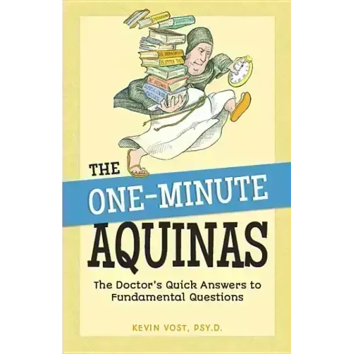 The One-Minute Aquinas: The Doctor's Quick Answers to Fundamental Questions