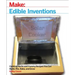 Edible Inventions: Cooking Hacks and Yummy Recipes You Can Build, Mix, Bake, and Grow