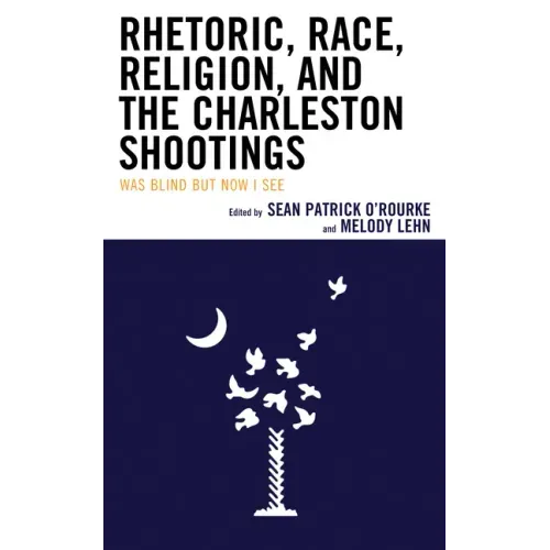 Rhetoric, Race, Religion, and the Charleston Shootings: Was Blind but Now I See