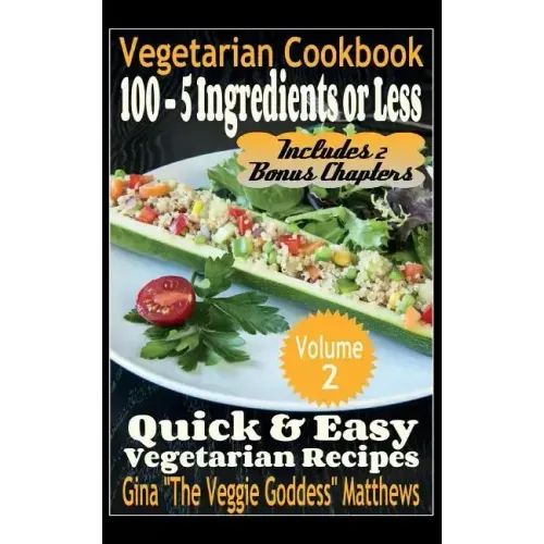 Vegetarian Cookbook: 100 - 5 Ingredients or Less, Quick & Easy Vegetarian Recipes (Volume 2): Vegetarian Cookbook